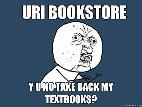 URI BOOKSTORE Y U NO TAKE BACK MY TEXTBOOKS?  Y U No