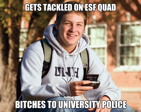 Gets tackled on esf quad bitches to university police  College Freshman