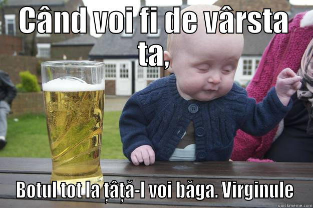 CÂND VOI FI DE VÂRSTA TA, BOTUL TOT LA ȚÂȚĂ-L VOI BĂGA. VIRGINULE drunk baby