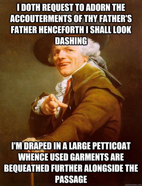 I doth request to adorn the accouterments of thy father's father henceforth I shall look dashing I'm draped in a large petticoat whence used garments are bequeathed further alongside the passage  Joseph Ducreux