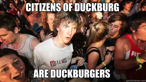 Citizens of duckburg
 are duckburgers  Sudden Clarity Clarence