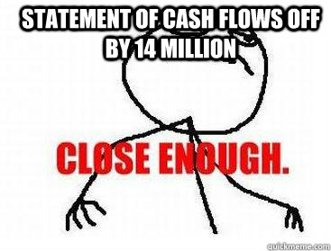 Statement of Cash flows off by 14 million  - Statement of Cash flows off by 14 million   Misc