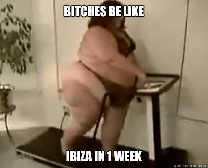 Bitches be like Ibiza in 1 week   