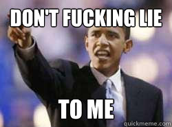 Don't fucking lie To me - Don't fucking lie To me  Angrypointingobama