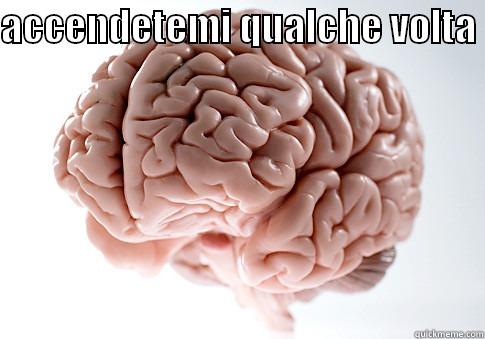 ACCENDETEMI QUALCHE VOLTA   Scumbag Brain