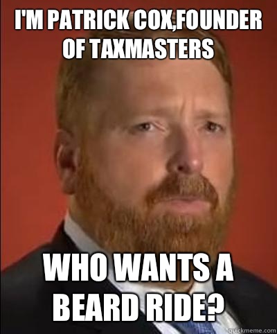 I'm Patrick Cox,founder of Taxmasters who wants a beard ride?  Tax Master