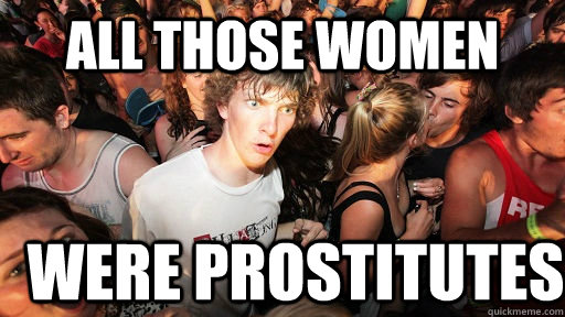 all those women WERE Prostitutes  - all those women WERE Prostitutes   Sudden Clarity Clarence