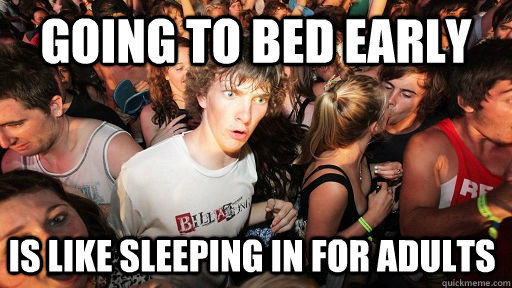Going to bed early is like sleeping in for adults - Going to bed early is like sleeping in for adults  Sudden Clarity Clarence