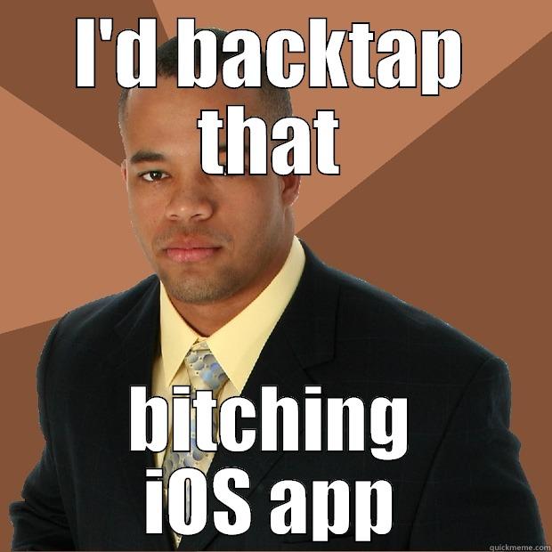 Backtap App - I'D BACKTAP THAT BITCHING IOS APP Successful Black Man