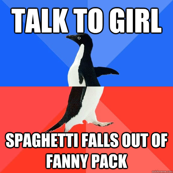 talk to girl spaghetti falls out of fanny pack  Socially Awkward Awesome Penguin