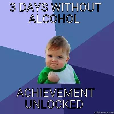 3 DAYS WITHOUT ALCOHOL  ACHIEVEMENT UNLOCKED  Success Kid