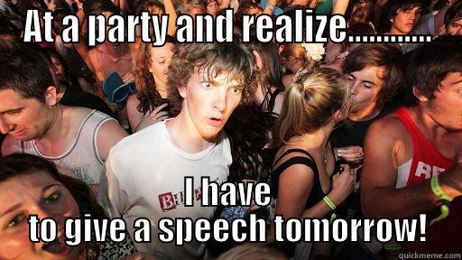 AT A PARTY AND REALIZE............ I HAVE TO GIVE A SPEECH TOMORROW! Sudden Clarity Clarence