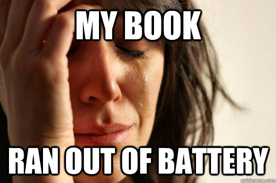 My book ran out of battery  First World Problems