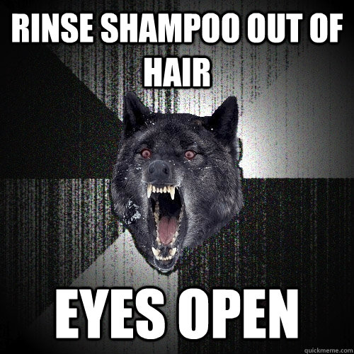 Rinse Shampoo out of hair eyes open  Insanity Wolf
