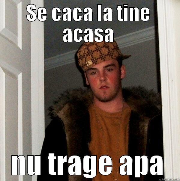 SE CACA LA TINE ACASA NU TRAGE APA Scumbag Steve