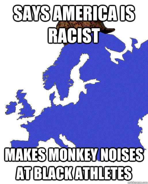 Says America is racist Makes monkey noises at black athletes - Says America is racist Makes monkey noises at black athletes  Scumbag Europe