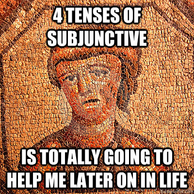 4 Tenses of subjunctive  is TOTALLY going to help me later on in life - 4 Tenses of subjunctive  is TOTALLY going to help me later on in life  LATIN PROBLEMS