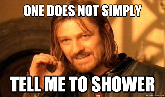 one does not simply tell me to shower  onedoesnotsimply