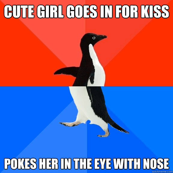 Cute girl goes in for kiss Pokes her in the eye with nose  Socially Awesome Awkward Penguin