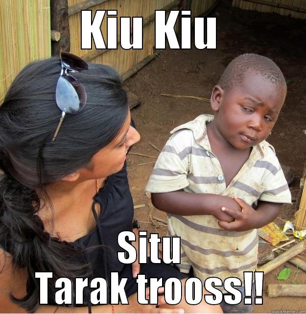 KIU KIU SITU TARAK TROOSS!! Skeptical Third World Kid
