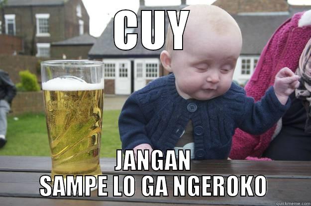 CUY JANGAN SAMPE LO GA NGEROKO drunk baby