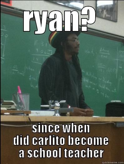RYAN? SINCE WHEN DID CARLITO BECOME A SCHOOL TEACHER Rasta Science Teacher