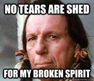 No tears are shed  For my broken spirit  