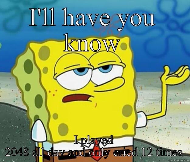 I'LL HAVE YOU KNOW I PLAYED 2048 ALL DAY AND ONLY CRIED 12 TIMES Tough Spongebob