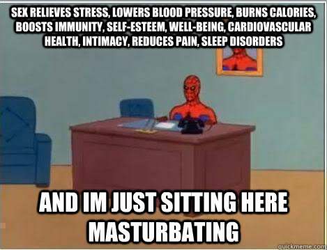 sex relieves stress, lowers blood pressure, burns calories, boosts immunity, self-esteem, well-being, cardiovascular health, intimacy, reduces pain, sleep disorders and im just sitting here masturbating - sex relieves stress, lowers blood pressure, burns calories, boosts immunity, self-esteem, well-being, cardiovascular health, intimacy, reduces pain, sleep disorders and im just sitting here masturbating  Spiderman Desk