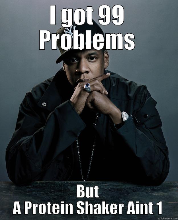 protein shaker jay - I GOT 99 PROBLEMS BUT A PROTEIN SHAKER AINT 1 Jay Z Problems