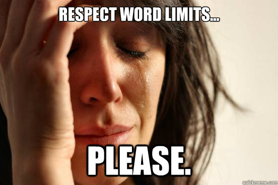 respect word limits... please.  First World Problems