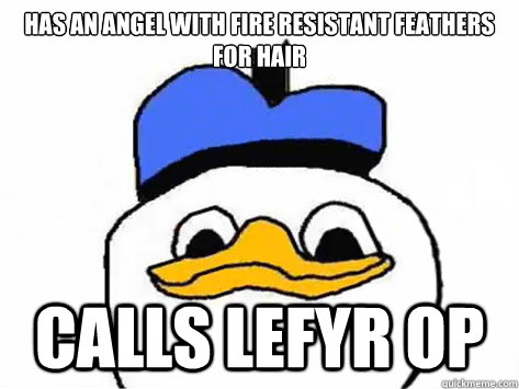 Has an angel with fire resistant feathers for hair Calls Lefyr OP  Dolan Duck