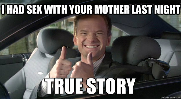 I had sex with your mother last night True Story
  