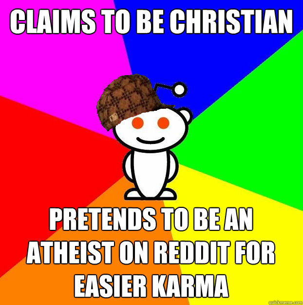 Claims to be christian Pretends to be an atheist on reddit for easier karma  Scumbag Redditor