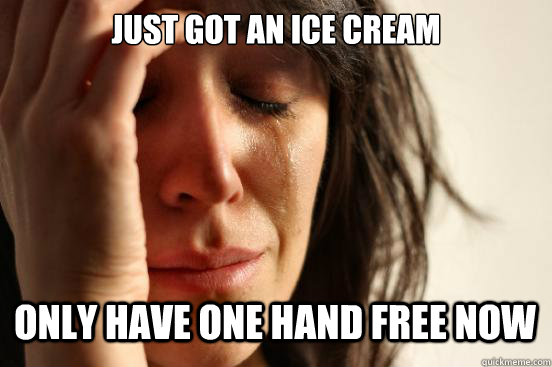 just got an ice cream only have one hand free now - just got an ice cream only have one hand free now  First World Problems