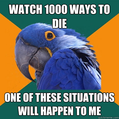 Watch 1000 ways to die One of these situations will happen to me  Paranoid Parrot