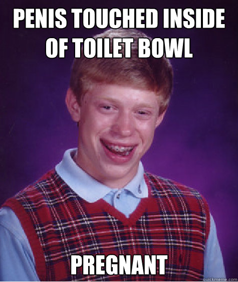 Penis touched inside of toilet bowl Pregnant Caption 3 goes here  Bad Luck Brian