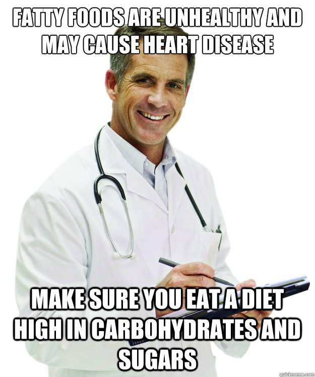 Fatty foods are unhealthy and may cause heart disease Make sure you eat a diet high in carbohydrates and sugars - Fatty foods are unhealthy and may cause heart disease Make sure you eat a diet high in carbohydrates and sugars  Turn of the Century Doctor FIXED