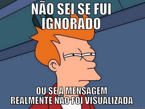 NÃO SEI SE FUI IGNORADO OU SE A MENSAGEM REALMENTE NÃO FOI VISUALIZADA Futurama Fry