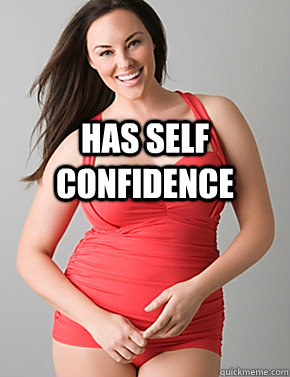 Has self confidence  - Has self confidence   Good sport plus size woman
