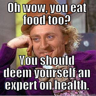 OH WOW, YOU EAT FOOD TOO? YOU SHOULD DEEM YOURSELF AN EXPERT ON HEALTH. Condescending Wonka