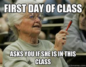 first day of class asks you if she is in this class  Senior College Student