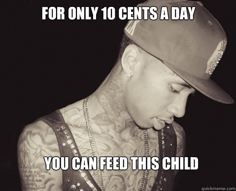 For only 10 cents a day you can feed this child  tyga