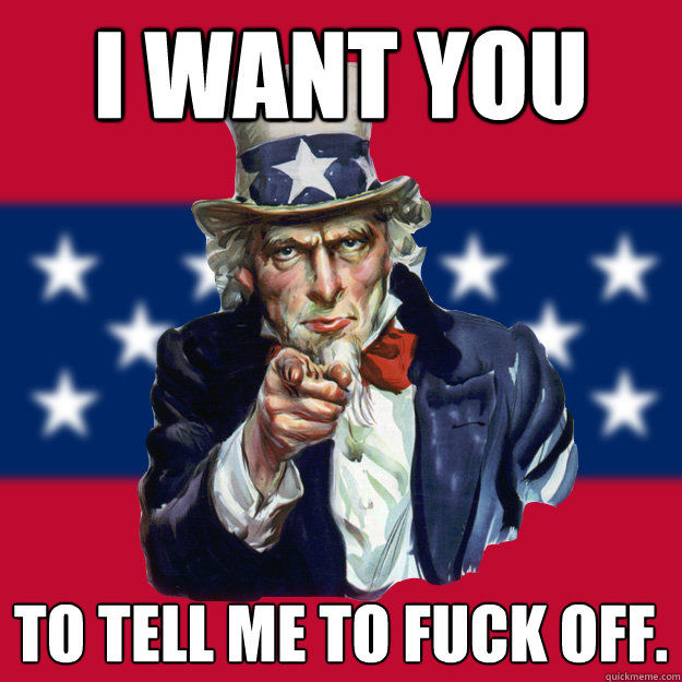 I want you to tell me to fuck off.  Uncle Sam