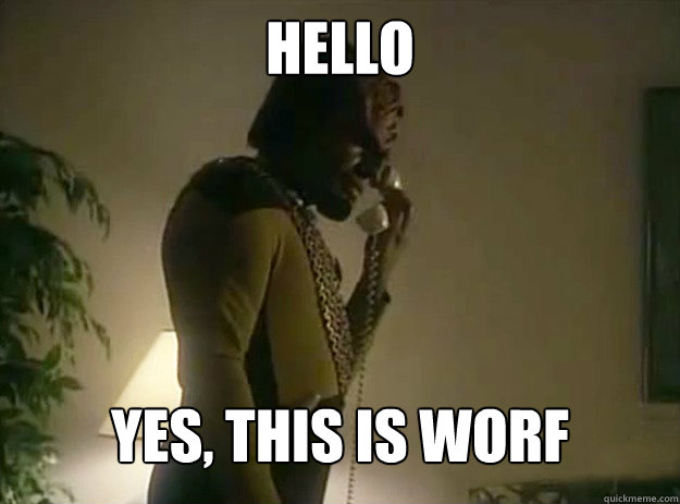 Hello Yes, this is worf - Hello Yes, this is worf  Hello, Yes this is Worf