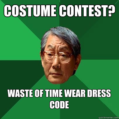 Costume Contest? Waste of time wear dress code  High Expectations Asian Father