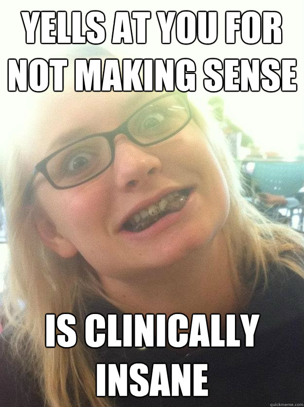 yells at you for not making sense is clinically insane - yells at you for not making sense is clinically insane  Misc