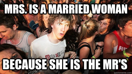 Mrs. is a married woman because she is the Mr's  Sudden Clarity Clarence