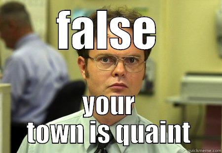 FALSE YOUR TOWN IS QUAINT Dwight