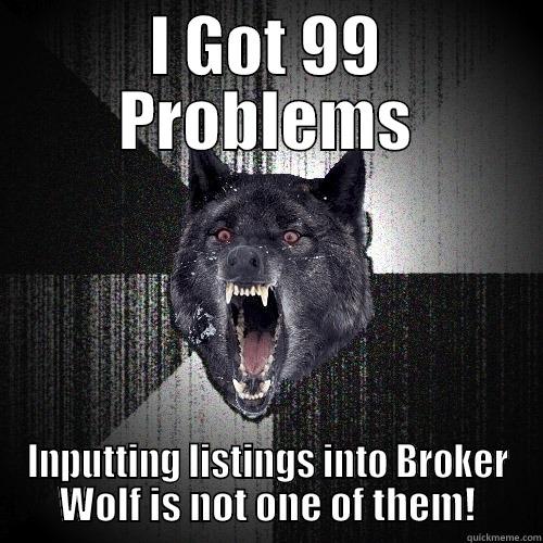 I GOT 99 PROBLEMS INPUTTING LISTINGS INTO BROKER WOLF IS NOT ONE OF THEM! Insanity Wolf